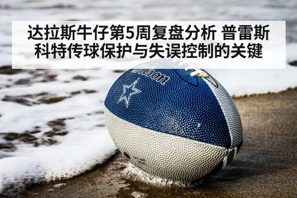 达拉斯牛仔第5周复盘分析 普雷斯科特传球保护与失误控制的关键